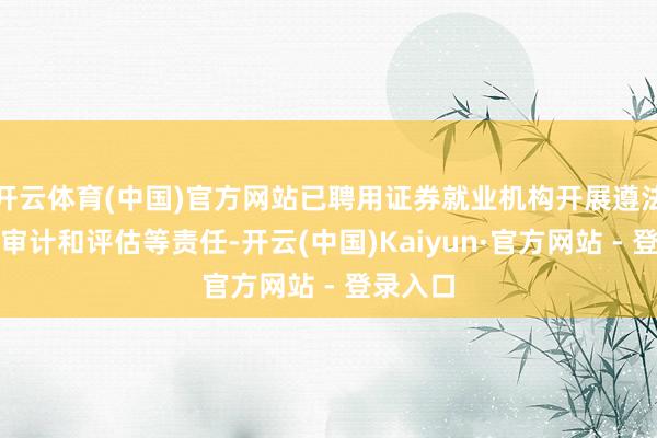 开云体育(中国)官方网站已聘用证券就业机构开展遵法拜访、审计