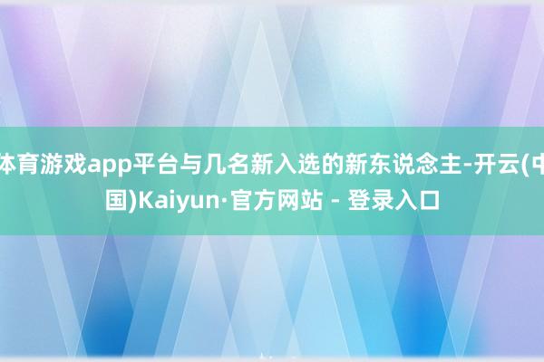 体育游戏app平台与几名新入选的新东说念主-开云(中国)Ka