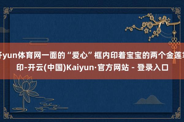开yun体育网一面的“爱心”框内印着宝宝的两个金莲掌印-开云(中国)Kaiyun·官方网站 - 登录入口