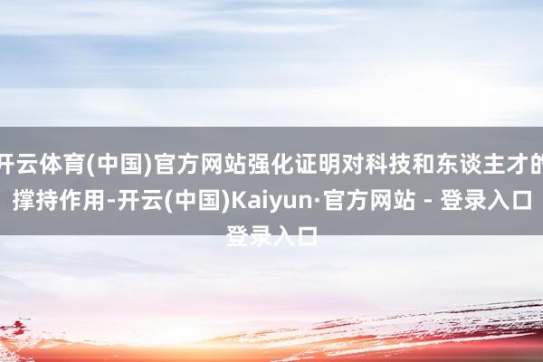开云体育(中国)官方网站强化证明对科技和东谈主才的撑持作用-