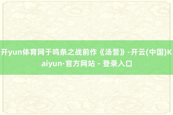 开yun体育网于鸣条之战前作《汤誓》-开云(中国)Kaiyu