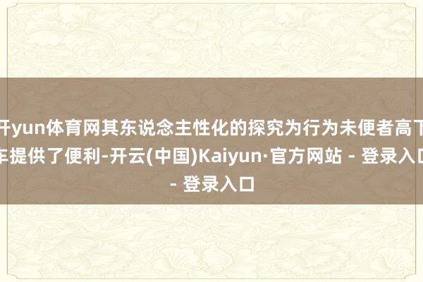 开yun体育网其东说念主性化的探究为行为未便者高下车提供了便