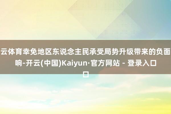 开云体育幸免地区东说念主民承受局势升级带来的负面影响-开云(中国)Kaiyun·官方网站 - 登录入口